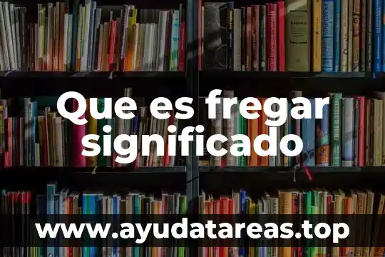 Estructura financiera su significado y que es 3 Que es fregar significado