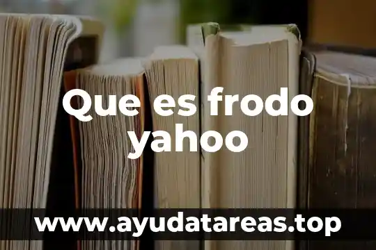 Que es para ti argumento yahoo 8 Que es frodo yahoo