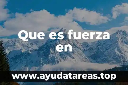 Que es fuerza en fisica y sus tipos 3 Que es fuerza en