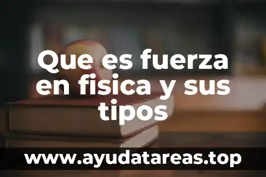 Qué es una fuerza imparable 8 Que es fuerza en fisica y sus tipos