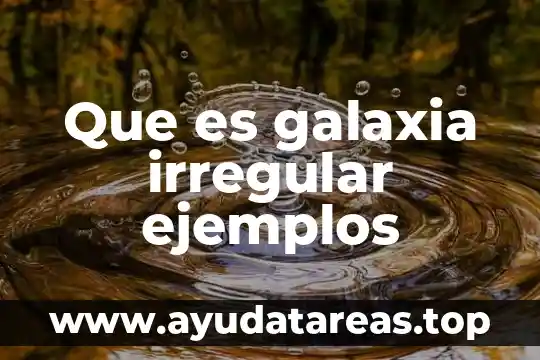 Que es galaxia irregular ejemplos