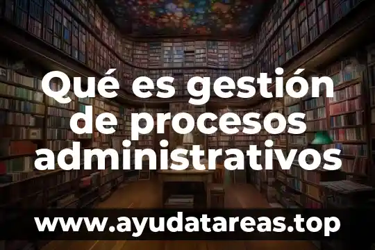 Qué es gestión de procesos administrativos