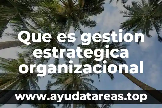 Que es la planeacion estrategica y prospectiva en la administracion 7 Que es gestion estrategica organizacional
