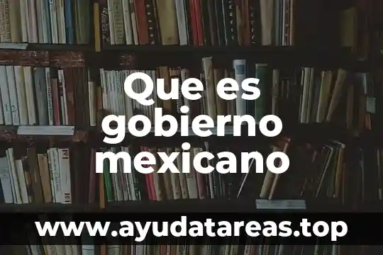 Manifiesto que es ser mexicano 4 Que es gobierno mexicano