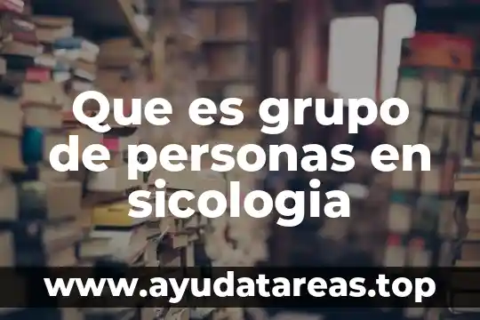 Que es grupo de personas en sicologia
