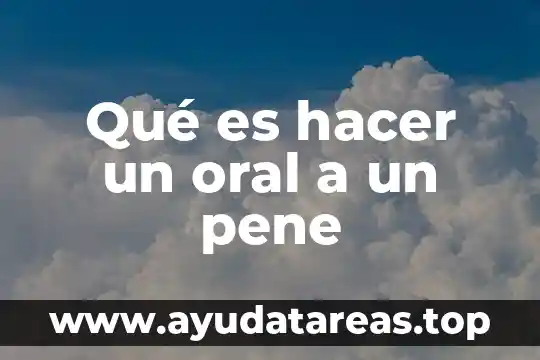 Que es bueno para ereccion pene 8 Qué es hacer un oral a un pene