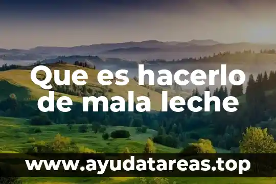 Que es hacerlo de mala leche