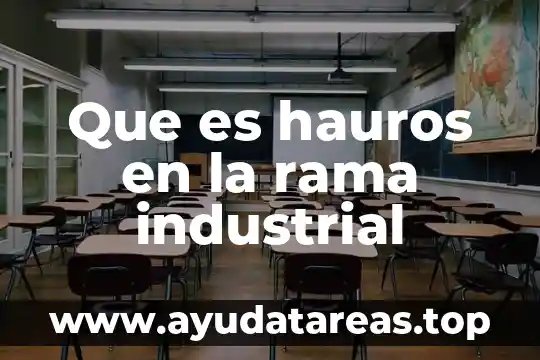 Que es una empresa industrial fabrica o de manufactura 7 Que es hauros en la rama industrial