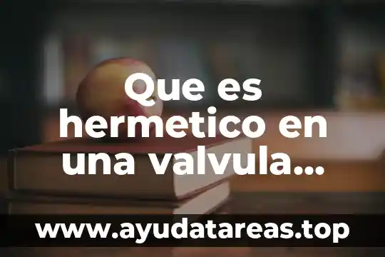 Que es hermetico en una valvula con autor