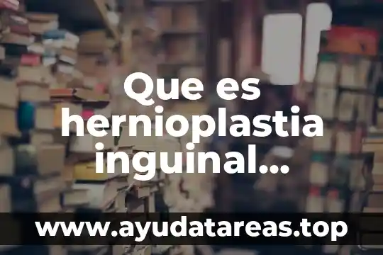 Paraq que es un examen medico y psicometrico 4 Que es hernioplastia inguinal laparoscopica tx medico