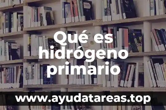 Qué es hidrógeno primario