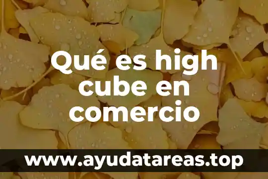 Qué es high cube en comercio