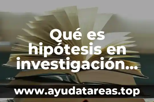 Qué es hipótesis en investigación científica