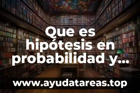 Que es hipótesis en probabilidad y estadistica