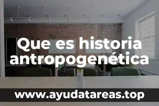 Que es historia antropogenética
