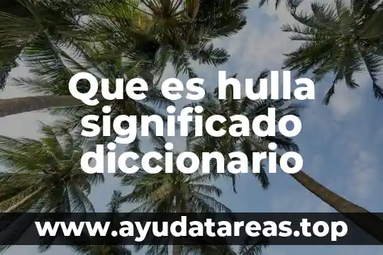 Diccionario para saber qué es un godete 7 Que es hulla significado diccionario