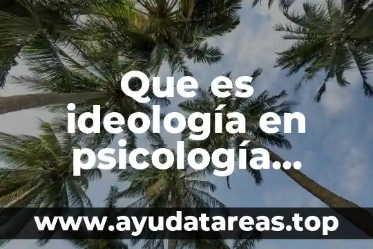 Qué es elogio en psicología 4 Que es ideología en psicología social
