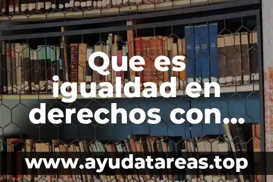 Que es igualdad en derechos con datos duros