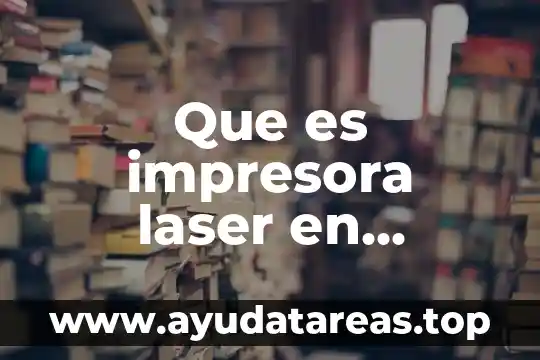 Qué es mejor láser o inyección 5 Que es impresora laser en informatica