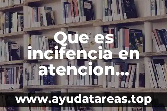 Que es la atencion y concentracion en psicologia 4 Que es incifencia en atencion primaria fe salud