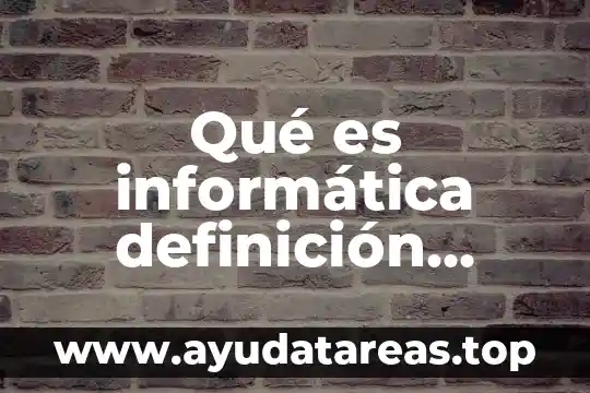 Qué es informática definición corta