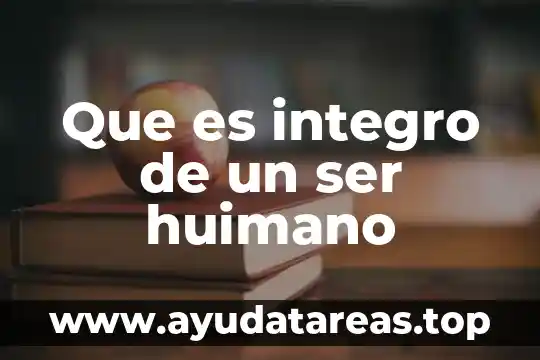 Que es integro de un ser huimano