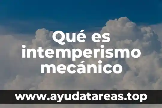 Que es calor mecanico 3 Qué es intemperismo mecánico