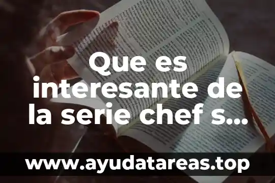 Que es es un chef en artes culinarias 3 Que es interesante de la serie chef s table