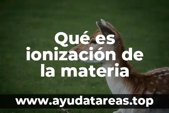 Qué es ionización de la materia