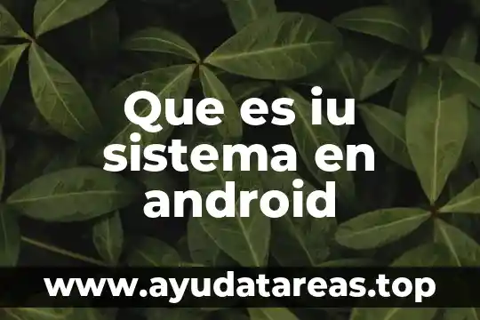 Que es iu sistema en android