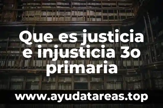 Que es justicia e injusticia 3o primaria