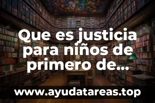Qué es la justicia y su significado 4 Que es justicia para niños de primero de primaria