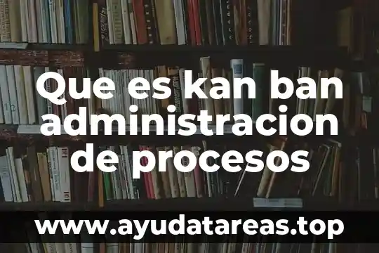 Que es kan ban administracion de procesos