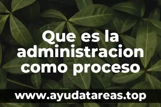 Que es la teoria de administracion 6 Que es la administracion como proceso