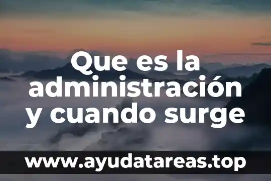 Que es la administración y cuando surge