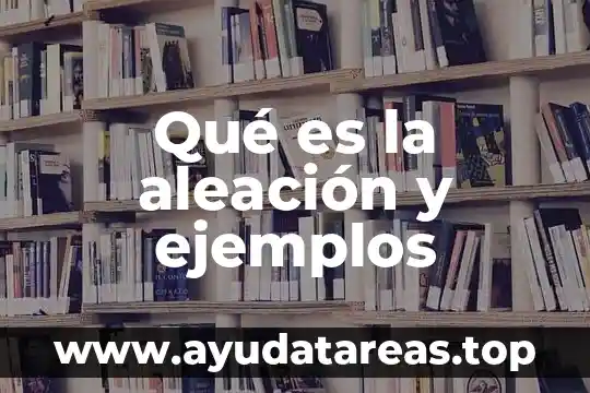 Qué es la aleación y ejemplos