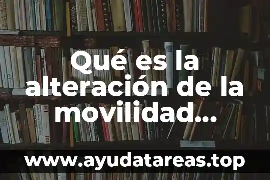 Alteración del nivel de conciencia que es 5 Qué es la alteración de la movilidad física