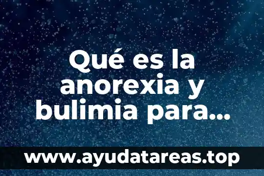 Qué es la bulimia definición 5 Qué es la anorexia y bulimia para niños