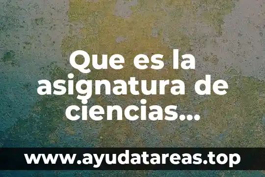 Que es la explotación excesiva de los recursos naturales 7 Que es la asignatura de ciencias naturales