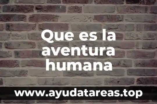 Que es la aventura humana