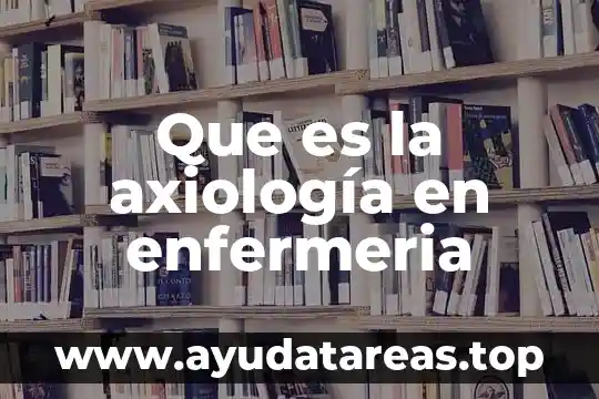 Qué es el método clínico en enfermeria 4 Que es la axiología en enfermeria