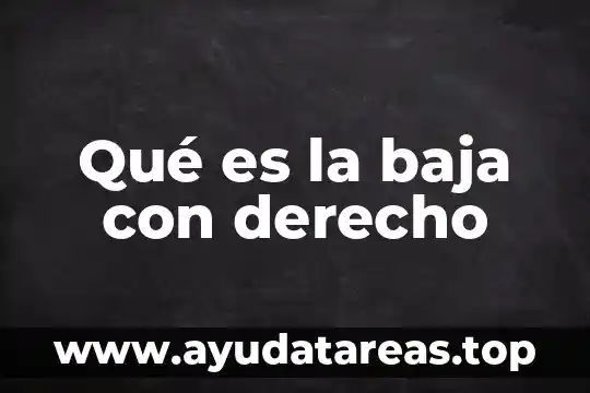 Qué es la baja con derecho