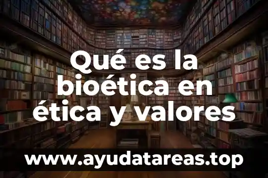 Qué es la bioética en ética y valores