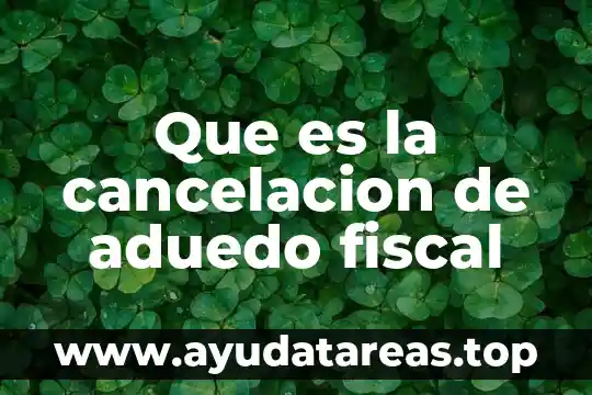 Que es la cancelacion de aduedo fiscal