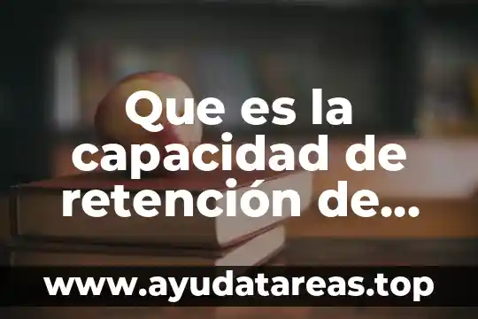 Que es un carcamo de agua 6 Que es la capacidad de retención de agua en suelos