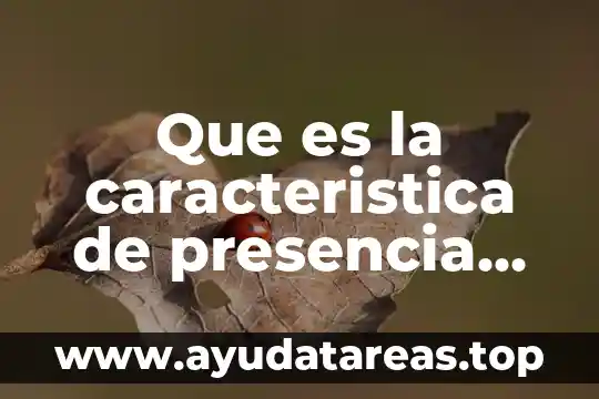 Que es la caracteristica morfológica 7 Que es la caracteristica de presencia de celulas