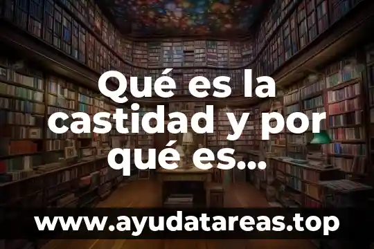 Por que es importante el cuidado del agua 7 Qué es la castidad y por qué es importante