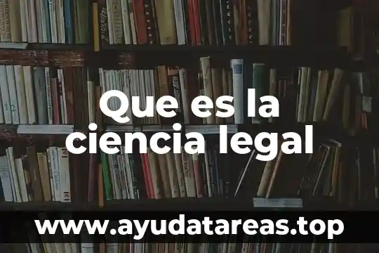 Que es ciencia y que significa 4 Que es la ciencia legal