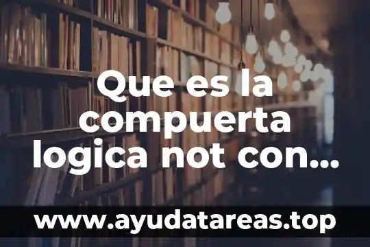 Que es la compuerta logica not con tabla de verdad