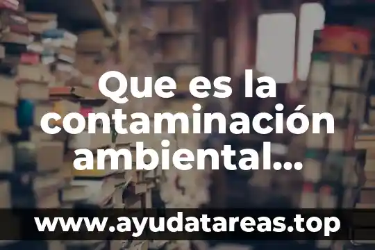 La contaminación y los tipos de contaminación 6 Que es la contaminación ambiental greenpeace